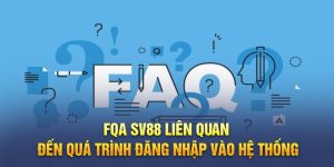 FQA SV88 liên quan đến quá trình đăng nhập vào hệ thống